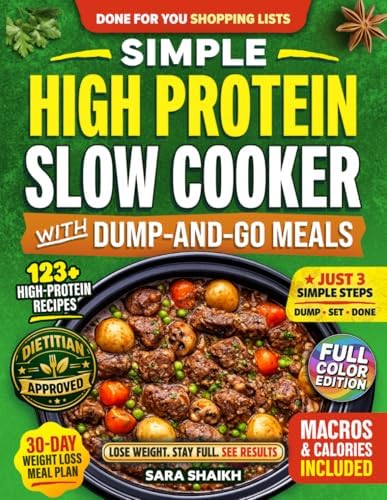 Simple High Protein Slow Cooker Cookbook with Dump-and-Go Meals: 123+ Fast, Flavor-Packed Weight Loss Recipes and 30-Day Meal Plan with Clear Macros to Build Muscle, Lose Fat, and Make Easy Dinners by Sara Shaikh