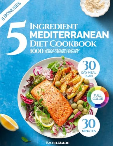 5 Ingredient Mediterranean Diet Cookbook for Beginners: 1000 Days of Healthy and Budget-Friendly Recipes in 30 Minutes: Includes 30-Day Meal Plan, Grocery List, Nutrition Log by Rachel Mallin