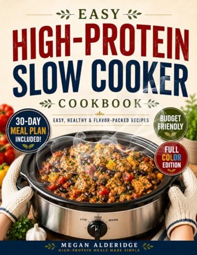 The No-Fail High-Protein Slow Cooker Cookbook: Juicy, Low-Prep Recipes to Build Muscle, Lose Fat, and Save Time. Built for Reliable Macros, Busy Weeknights, and a 30-Day Meal Plan Without Bland Food by Megan Alderidge