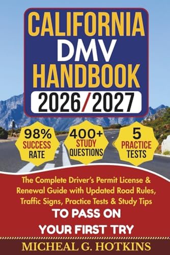 California DMV HANDBOOK 2026/2027: The Complete Driver’s Permit License & Renewal Guide with Updated Road Rules, Traffic Signs, Practice Tests & ... First Try (Permit & License Success Series) by MICHEAL G. HOTKINS