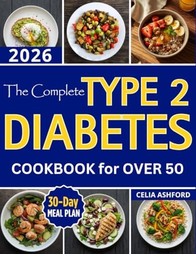 The Complete Type 2 Diabetes Cookbook for Over 50: Healthy Living with Easy Simple Low-Carb Recipes and a 30-Day Meal Plan to Naturally Balance Blood Sugar by Celia Ashford