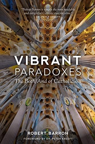 Vibrant Paradoxes: The Both/And of Catholicism by Bishop Robert Barron