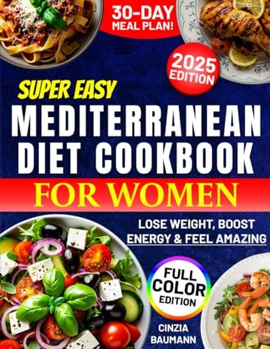 Super Easy Mediterranean Diet Cookbook for Women: Lose Weight, Boost Energy & Feel Amazing - While Enjoying Quick, Delicious Meals Without Giving Up the Foods You Love! by Cinzia Baumann