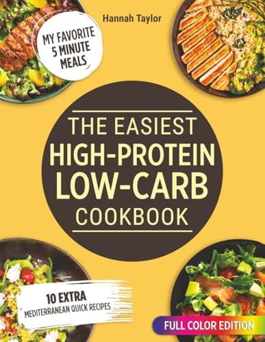 THE EASIEST HIGH-PROTEIN LOW-CARB COOKBOOK: Fast, Budget-Friendly Meals to Crush Cravings, Boost Energy, and Lose Weight Without Feeling Deprived—Even on Your Busiest Days by Hannah Taylor