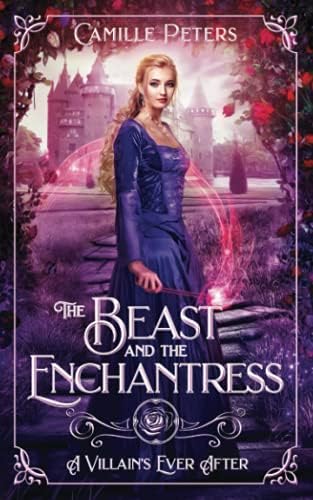 The Beast and the Enchantress: A Retelling of Beauty and the Beast (A Villain's Ever After) by Camille Peters