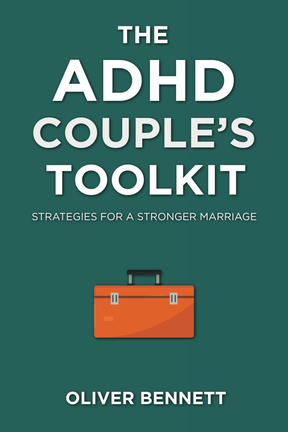 The ADHD Couple's Toolkit: Strategies for a Stronger Marriage by Oliver Bennett