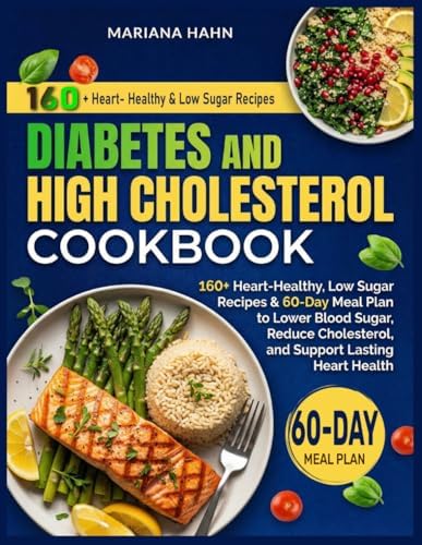 Diabetes and High Cholesterol Cookbook: 160+ Heart-Healthy, Low Sugar Recipes & 60-Day Meal Plan to Lower Blood Sugar, Reduce Cholesterol, and Support Lasting Heart Health by Mariana Hahn