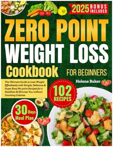 Zero Point Weight Loss Cookbook for Beginners: The Ultimate Guide to Lose Weight Effortlessly with Simple Delicious & Super Easy No Point Recipes for ... Counting Calories and a 30 Day Meal Plan by Helene Baker