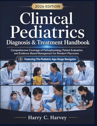 Clinical Pediatrics Diagnosis & Treatment Handbook: Comprehensive Coverage of Pathophysiology, Patient Evaluation, and Evidence-Based Management for Resident Physicians by Harry C. Harvey