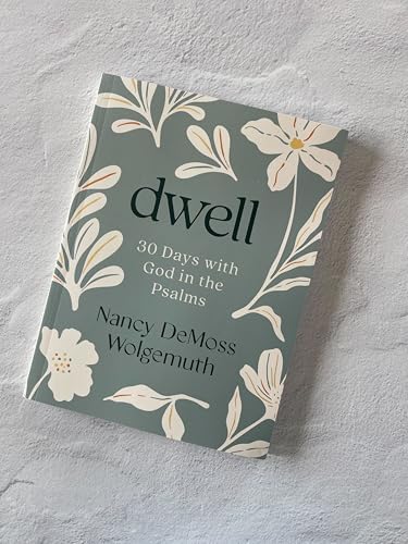 Dwell: 30 Days with God in the Psalms: A Devotional by Nancy DeMoss Wolgemuth