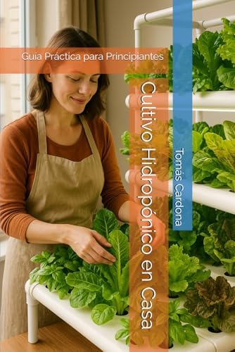 Cultivo Hidropónico en Casa: Guía Práctica para Principiantes (Spanish Edition) by Tomás Cardona