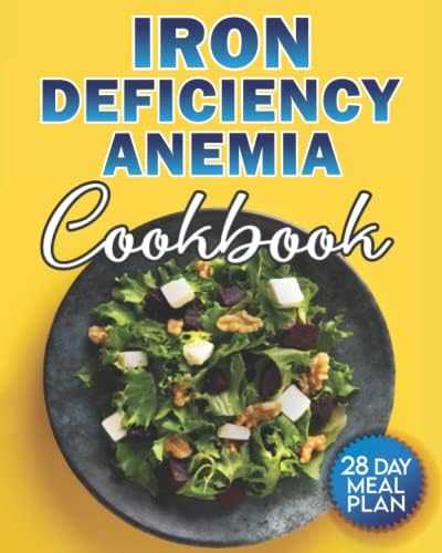 Iron Deficiency Anemia Cookbook: The Ultimate Anemia Guide with Over 100 Proven, Iron Rich, Easy and Delicious Recipes for a Sustainable Healthy Life. 28 Day Meal Plan and Journal Included. by Emma Jones