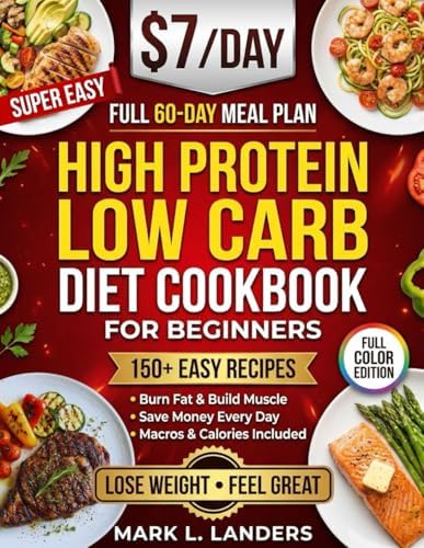 Super Easy High Protein Low Carb Diet Cookbook for Beginners: Healthy, Delicious, Time-Saving Recipes to Build Strength, Burn Fat, Crush Cravings, and Keep your Family Happy! by Mark L. Landers
