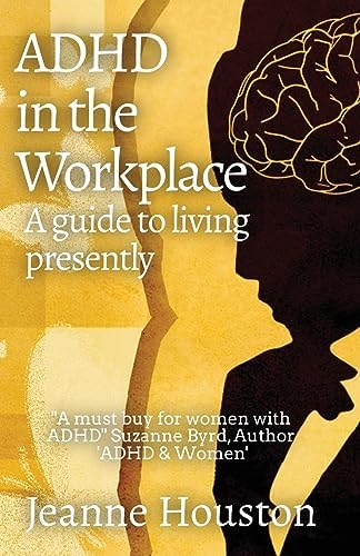ADHD in the Workplace: A Guide to Living Presently: A Guide to Living Presently by Jeanne Houston