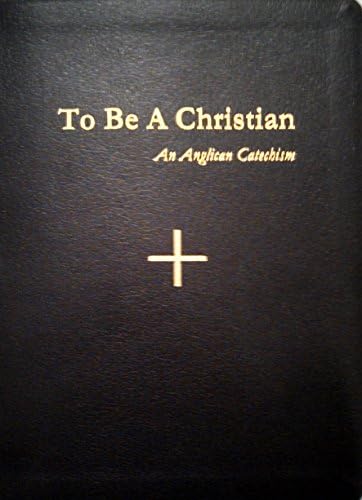 To Be a Christian: An Anglican Catechism by Catechesis Task Force Anglican Church in North America