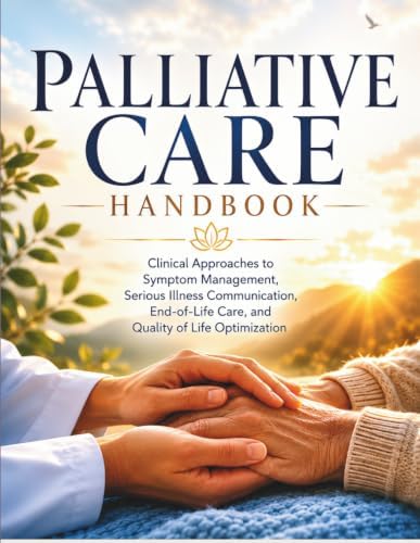 Palliative Care Handbook: Clinical Approaches to symptoms Management,Serious illness communication, End of Life Care,and Quality-of-life optimization by Dr Craig Sam