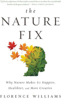 The Nature Fix: Why Nature Makes Us Happier, Healthier, and More Creative by Florence Williams