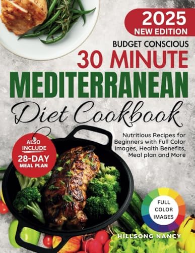Budget Conscious 30 Minute Mediterranean Diet Cookbook: Nutritious Recipes for Beginners with Full Color Images, Health Benefits, Meal Plan and More by Hillsong Nancy