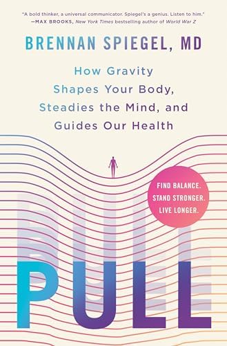 Pull: How Gravity Shapes Your Body, Steadies the Mind, and Guides Our Health by Brennan Spiegel