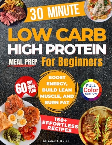 Low Carb High Protein Meal Prep For Beginners: 2100 Days of Effortless Recipes for Muscle Growth, Weight Loss, Lasting Energy, and a Healthier You by Elisabeth Quinn