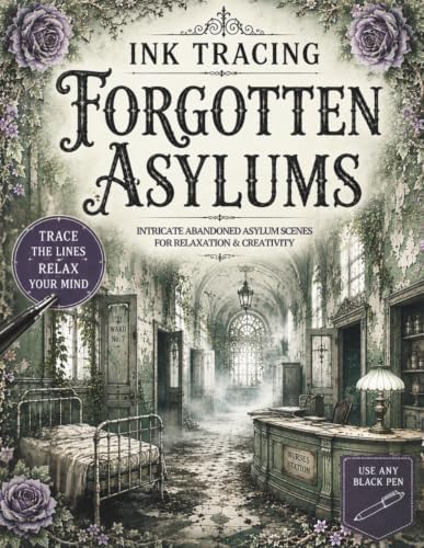 Ink Tracing Forgotten Asylums: A White Line Tracing Book of Abandoned Asylums, Forgotten Hospital Wards, Nurses’ Stations, Treatment Rooms, Gothic ... Ruins (The Gothic Ink Tracing Collection) by Story Stone