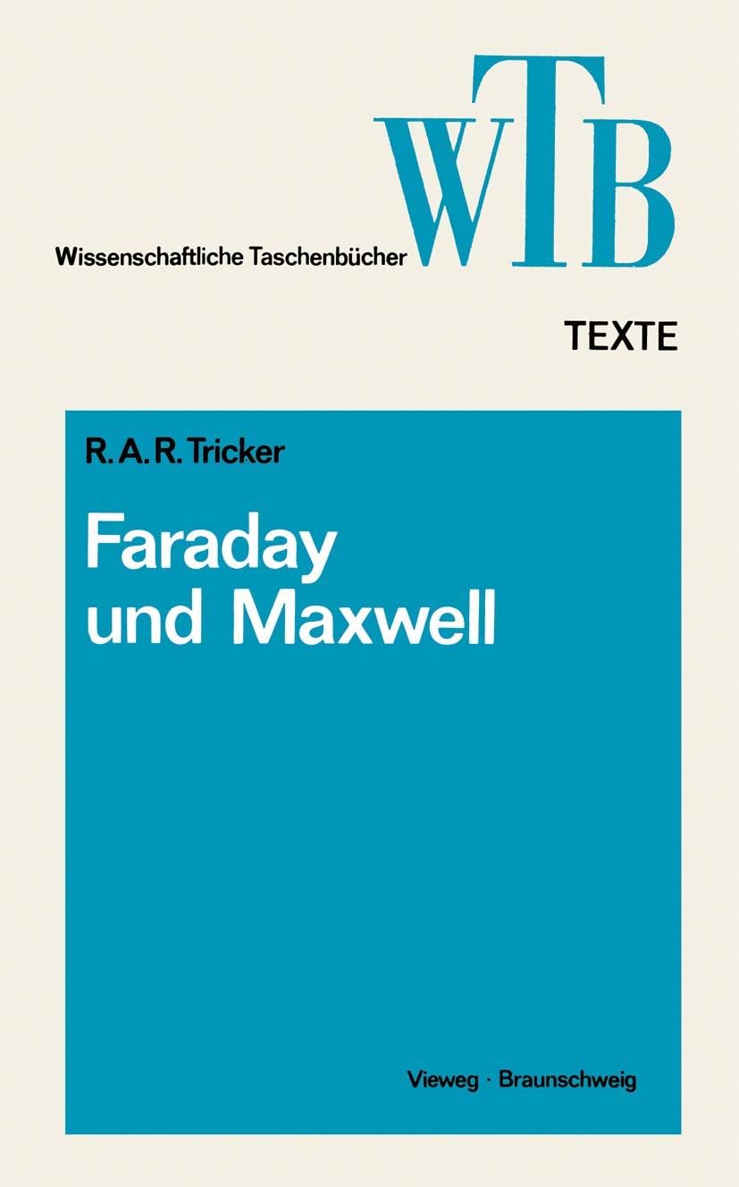Die Beiträge von Faraday und Maxwell zur Elektrodynamik (Wissenschaftliche Taschenbücher, 95) (German Edition) by R. A. R. Tricker