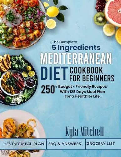 The Complete 5 Ingredients Mediterranean Diet Cookbook For Beginners by Kyla Mitchell