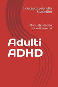 Adulti ADHD: Manuale pratico e tanti esercizi (ADHD in pratica) (Italian Edition) by Francesca Serenella Scarpellini