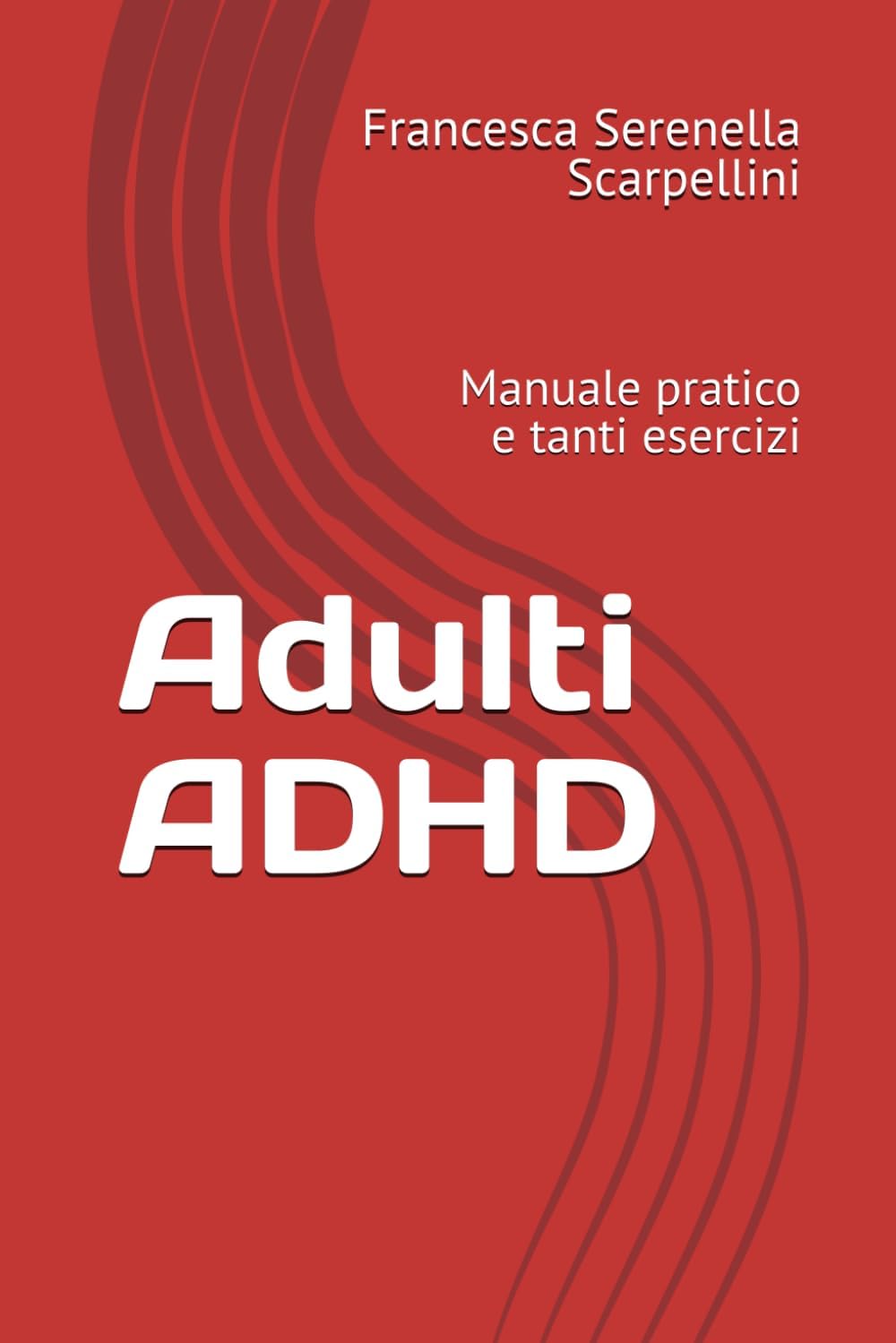 Adulti ADHD: Manuale pratico e tanti esercizi (ADHD in pratica) (Italian Edition) by Francesca Serenella Scarpellini