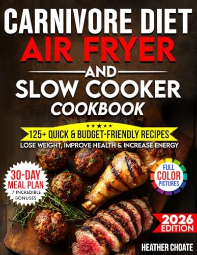 Carnivore Diet Air Fryer & Slow Cooker Cookbook: Fast, Easy & Affordable Meat-Based Meals for Weight Loss, Energy & Health (Carnivore Diet for Beginners on a Budget) by Heather Choate