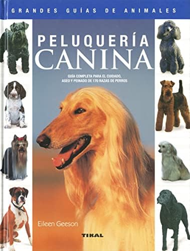 Peluquería canina. Guía completa para el cuidado, aseo y peinado de 170 razas de perros (Spanish Edition) by Eileen Geeson