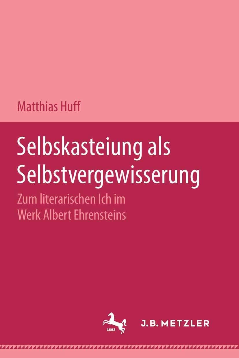 Selbstkasteiung als Selbstvergewisserung: Zum literarischen Ich im Werk Albert Ehrensteins (German Edition) by Matthias Huff