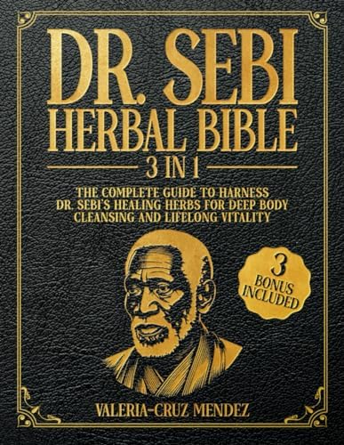 Dr. Sebi Herbal Bible: [3 IN 1] The Complete Guide to Harness Dr. Sebi's Healing Herbs for Deep Body Cleansing and Lifelong Vitality by Valeria-Cruz Mendez