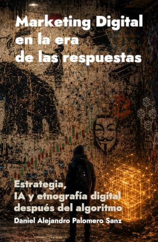 Marketing Digital en la era de las respuestas: Estrategia, inteligencia artificial y etnografía digital después del algoritmo (Spanish Edition) by Daniel Alejandro Palomero Sanz