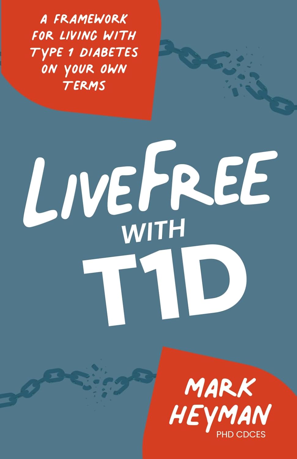 LiveFree with T1D: A Framework for Living with Type 1 Diabetes on Your Own Terms by Mark Heyman