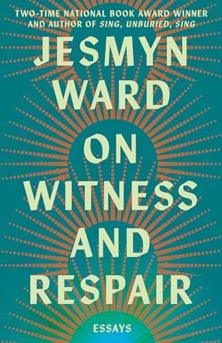 On Witness and Respair: Essays by Jesmyn Ward