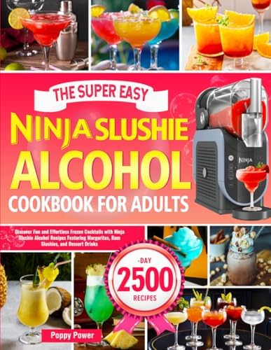 The Super Easy Ninja Slushie Alcohol Cookbook for Adults: Discover Fun and Effortless Frozen Cocktails with Ninja Slushie Alcohol Recipes Featuring Margaritas, Rum Slushies, and Dessert Drinks by Poppy Power