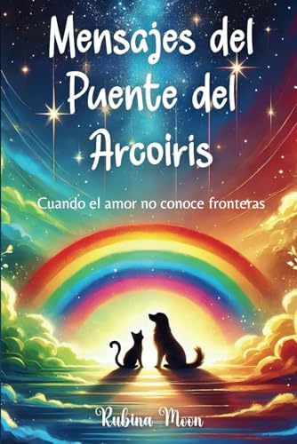 Mensajes del Puente del Arcoíris: Cuando el amor no conoce fronteras (Spanish Edition) by Rubina Moon