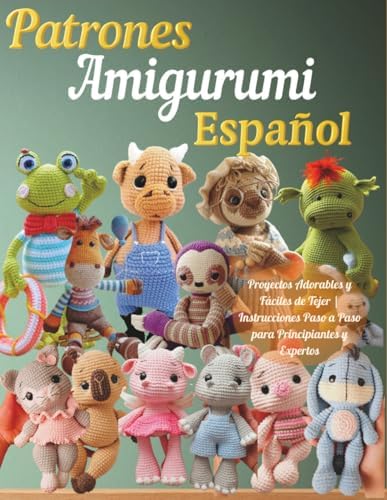 Patrones Amigurumi Español: Proyectos Adorables y Fáciles de Tejer | Instrucciones Paso a Paso para Principiantes y Expertos (Spanish Edition) by SHARON CRAIG