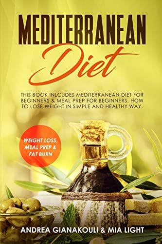 Mediterranean Diet: This Book Inlcudes Mediterranean Diet for Beginners & Meal Prep for Beginners. How to Lose Weight in Simple and Healthy Way. by Andrea Gianakouli