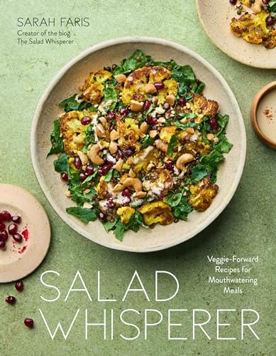 Salad Whisperer: Veggie-Forward Recipes for Mouthwatering Meals by Sarah Faris