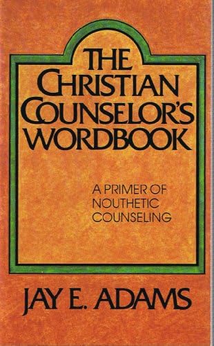 Christian Counselors Wordbook: a Primer of Nouthetic Counseling by Jay E Adams