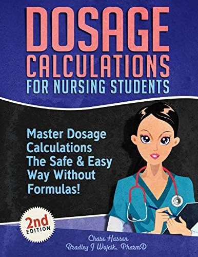 Dosage Calculations for Nursing Students: Master Dosage Calculations The Safe & Easy Way Without Formulas! (Dosage Calculation Success Series) by Bradley J. Wojcik