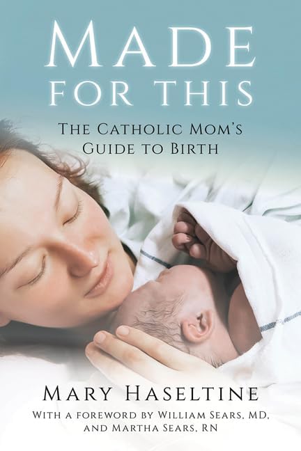 Made for This: The Catholic Mom's Guide to Birth by Mary Haseltine