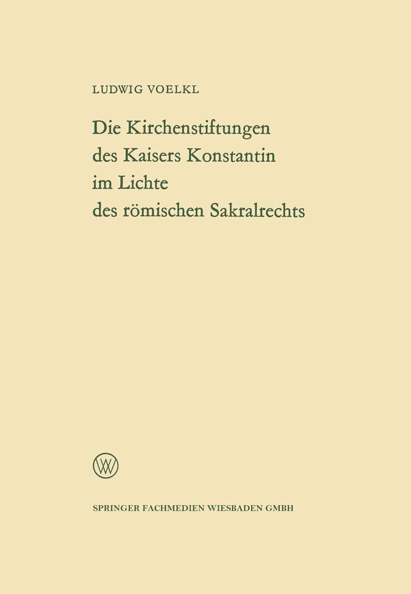 Die Kirchenstiftungen des Kaisers Konstantin im Lichte des römischen Sakralrechts (Arbeitsgemeinschaft für Forschung des Landes Nordrhein-Westfalen, 117) (German Edition) by Ludwig Voelkl