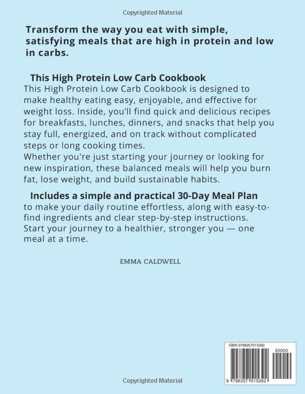 HIGH PROTEIN LOW CARB COOKBOOK FOR WEIGHT LOSS Easy and Quick Recipes to Burn Fat and Lose Weight with a Stress-Free 30-Day Meal Plan by Emma Caldwell