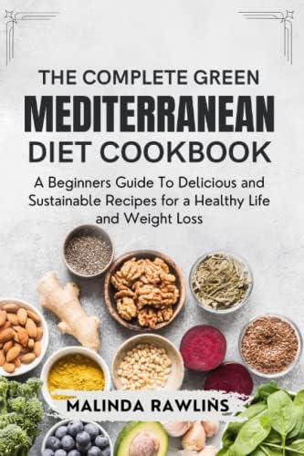 The Complete Green Mediterranean Diet Cookbook: A Beginners Guide To Delicious and Sustainable Recipes for a Healthy Life and Weight Loss by Malinda Rawlins