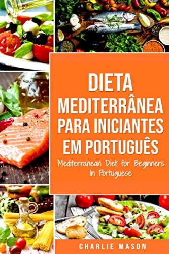 Dieta Mediterrânea para Iniciantes Em português/ Mediterranean Diet for Beginners In Portuguese (Portuguese Edition) by Charlie Mason