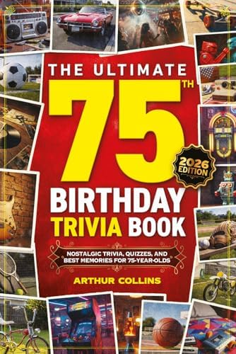 The Ultimate 75th Birthday Trivia Book: Nostalgic Trivia, Quizzes, and Best Memories for 75-Year-Olds (75th Birthday Gift) (2026 Edition) by Arthur Collins