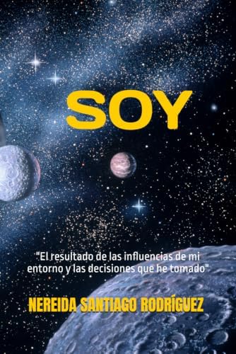SOY: "El resultado de las influencias de mi entorno y las decisiones que he tomado" (Spanish Edition) by Nereida Santiago Rodríguez